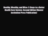 PDF Healthy Wealthy and Wise: 5 Steps to a Better Health Care System Second Edition (Hoover