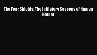 Download The Four Shields: The Initiatory Seasons of Human Nature Free Books