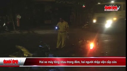 Hai xe máy tông nhau trong đêm, hai người nhập viện cấp cứu