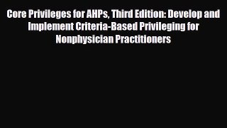 Download Core Privileges for AHPs Third Edition: Develop and Implement Criteria-Based Privileging