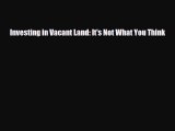 [PDF] Investing in Vacant Land: It's Not What You Think Read Full Ebook