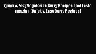 Download Quick & Easy Vegetarian Curry Recipes: that taste amazing (Quick & Easy Curry Recipes)