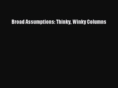Download Broad Assumptions: Thinky Winky Columns Ebook Online