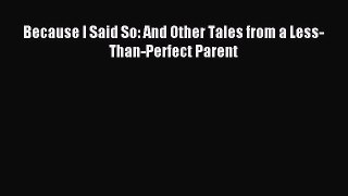Read Because I Said So: And Other Tales from a Less-Than-Perfect Parent Ebook Free