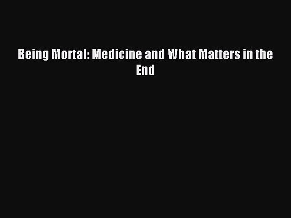[Download PDF] Being Mortal: Medicine and What Matters in the End  Full eBook