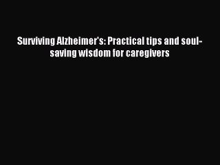 Read Surviving Alzheimer's: Practical tips and soul-saving wisdom for caregivers Ebook Free