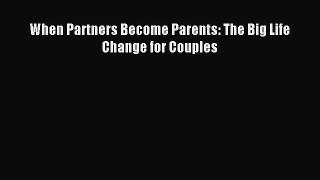 Read When Partners Become Parents: The Big Life Change for Couples Ebook Free