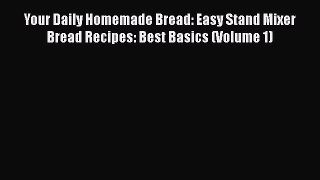 Download Your Daily Homemade Bread: Easy Stand Mixer Bread Recipes: Best Basics (Volume 1)