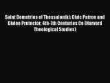 Read Saint Demetrios of Thessaloniki: Civic Patron and Divine Protector 4th-7th Centuries Ce