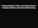 Read Painting Religion in Public: John Singer Sargent's Triumph of Religion at the Boston Public