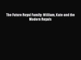 Download The Future Royal Family: William Kate and the Modern Royals  EBook