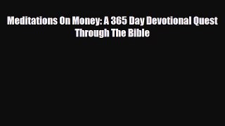[PDF] Meditations On Money: A 365 Day Devotional Quest Through The Bible Read Full Ebook