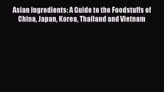 PDF Asian Ingredients: A Guide to the Foodstuffs of China Japan Korea Thailand and Vietnam