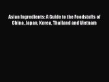 PDF Asian Ingredients: A Guide to the Foodstuffs of China Japan Korea Thailand and Vietnam