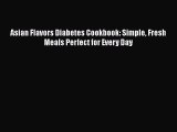 Download Asian Flavors Diabetes Cookbook: Simple Fresh Meals Perfect for Every Day  Read Online