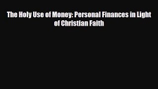 [PDF] The Holy Use of Money: Personal Finances in Light of Christian Faith Read Full Ebook
