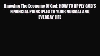 [PDF] Knowing The Economy Of God: HOW TO APPLY GOD'S FINANCIAL PRINCIPLES TO YOUR NORMAL AND