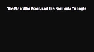 [PDF] The Man Who Exorcised the Bermuda Triangle Read Online