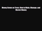 [PDF] Money Grows on Trees: How to Make Manage and Master Money Read Online