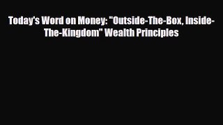 [PDF] Today's Word on Money: Outside-The-Box Inside-The-Kingdom Wealth Principles Read Full