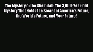 Read The Mystery of the Shemitah: The 3000-Year-Old Mystery That Holds the Secret of America's