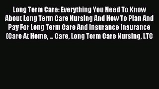 Read Long Term Care: Everything You Need To Know About Long Term Care Nursing And How To Plan