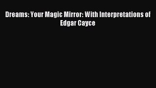 [Download PDF] Dreams: Your Magic Mirror: With Interpretations of Edgar Cayce  Full eBook