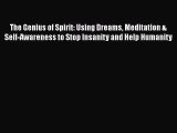 Read The Genius of Spirit: Using Dreams Meditation & Self-Awareness to Stop Insanity and Help