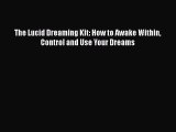 Download The Lucid Dreaming Kit: How to Awake Within Control and Use Your Dreams Ebook Free