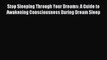 [Download PDF] Stop Sleeping Through Your Dreams: A Guide to Awakening Consciousness During