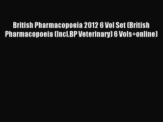 Read British Pharmacopoeia 2012 6 Vol Set (British Pharmacopoeia (Incl.BP Veterinary) 6 Vols+online)