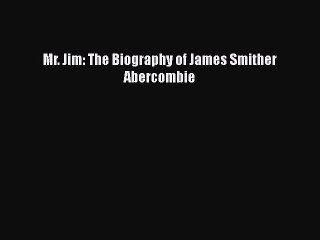 Download Mr. Jim: The Biography of James Smither Abercombie  Read Online