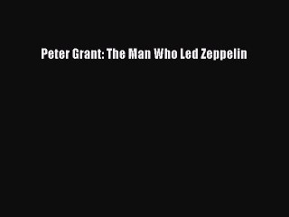 Download Peter Grant: The Man Who Led Zeppelin Free Books