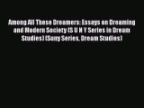 Read Among All These Dreamers: Essays on Dreaming and Modern Society (S U N Y Series in Dream