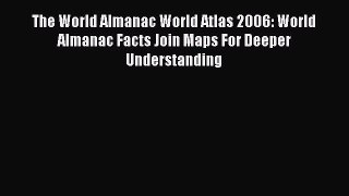 Read The World Almanac World Atlas 2006: World Almanac Facts Join Maps For Deeper Understanding