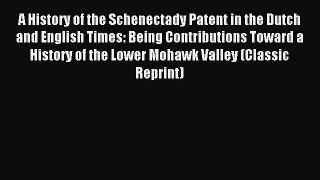 Read A History of the Schenectady Patent in the Dutch and English Times: Being Contributions