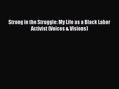 Download Strong in the Struggle: My Life as a Black Labor Activist (Voices & Visions) EBook