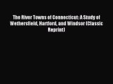 Read The River Towns of Connecticut: A Study of Wethersfield Hartford and Windsor (Classic