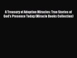 Read A Treasury of Adoption Miracles: True Stories of God's Presence Today (Miracle Books Collection)