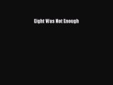 Read Eight Was Not Enough Ebook Free