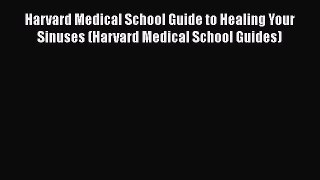 Read Harvard Medical School Guide to Healing Your Sinuses (Harvard Medical School Guides) Ebook