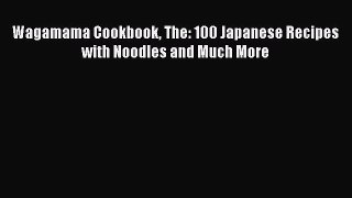 Download Wagamama Cookbook The: 100 Japanese Recipes with Noodles and Much More  Read Online
