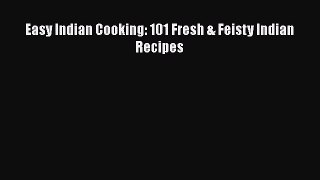 PDF Easy Indian Cooking: 101 Fresh & Feisty Indian Recipes  Read Online