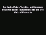 Read One Hundred Saints: Their Lives and Likenesses Drawn from Butler's Lives of the Saints