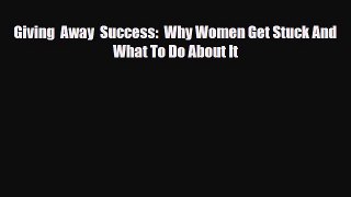 [PDF] Giving  Away  Success:  Why Women Get Stuck And What To Do About It Read Full Ebook