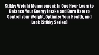 Download Stikky Weight Management: In One Hour Learn to Balance Your Energy Intake and Burn