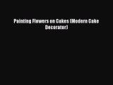 Download Painting Flowers on Cakes (Modern Cake Decorator)  Read Online
