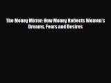 [PDF] The Money Mirror: How Money Reflects Women's Dreams Fears and Desires Read Full Ebook