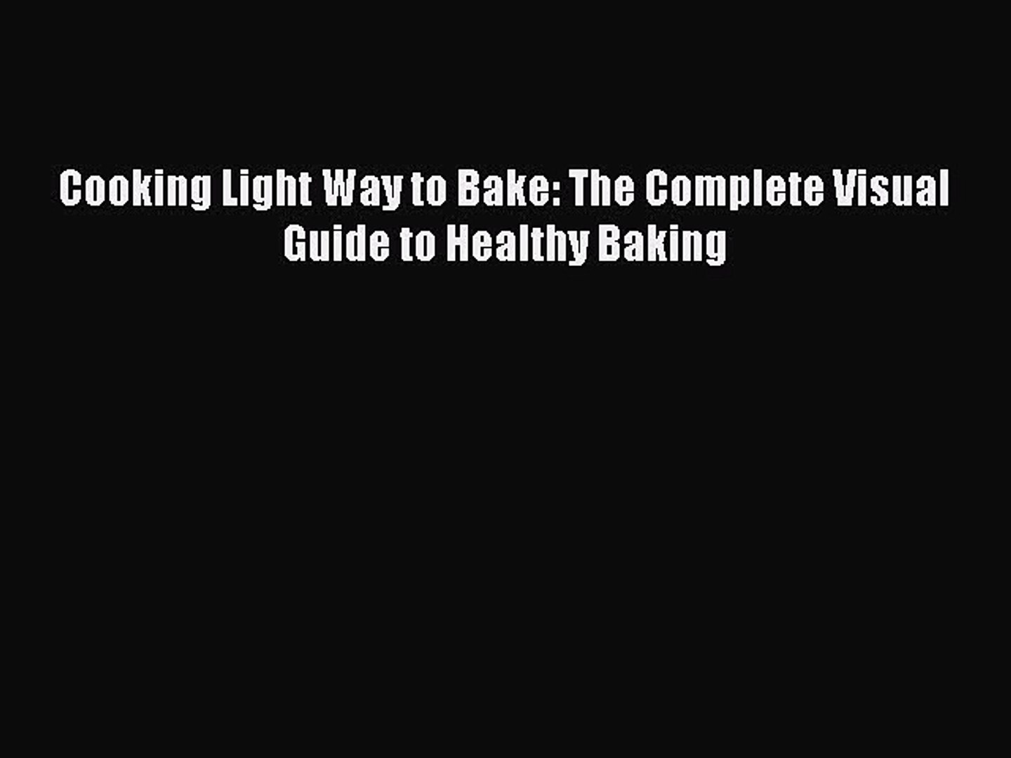Download Cooking Light Way to Bake: The Complete Visual Guide to Healthy Baking  EBook