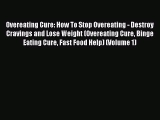 Read Overeating Cure: How To Stop Overeating - Destroy Cravings and Lose Weight (Overeating